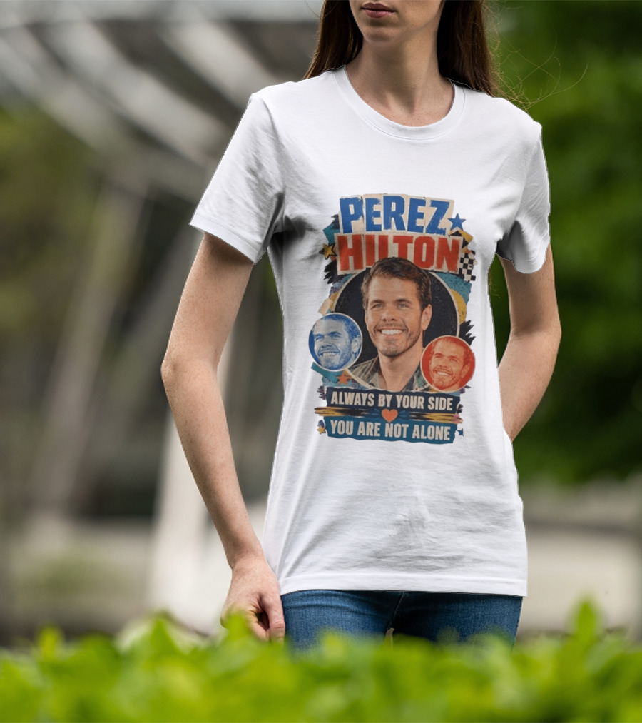 Perez Hilton Always By Your Side You Are Not Alone T-Shirt