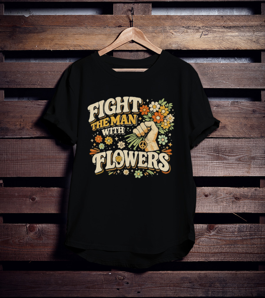 Fight The Man With Flowers Uplifting Floral Message T-Shirt