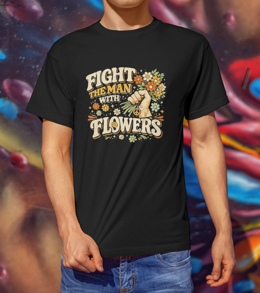 Fight The Man With Flowers Uplifting Floral Message T-Shirt