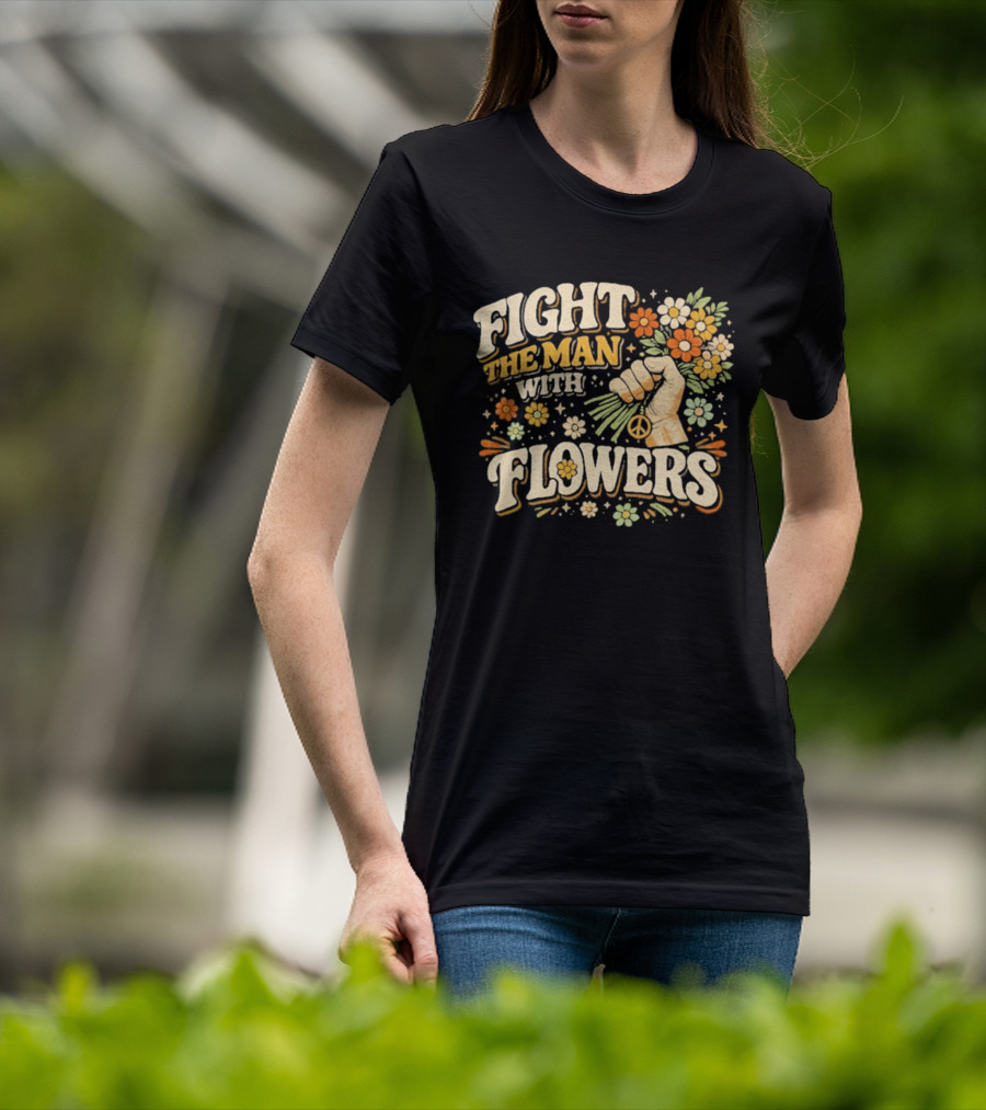 Fight The Man With Flowers Uplifting Floral Message T-Shirt