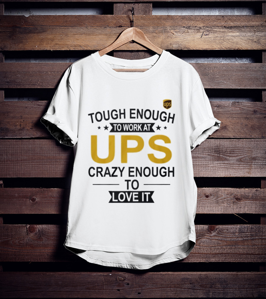 Tough Enough To Work At UPS Crazy Enough To Love It T-Shirt