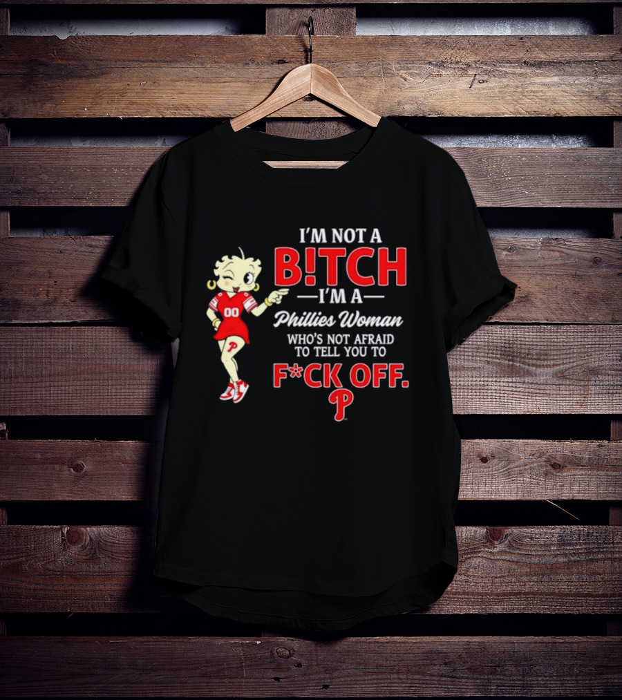I'm Not A Bitch I'm A Phillies Woman Who's Not Afraid To Tell You To F*ck Off T-Shirt