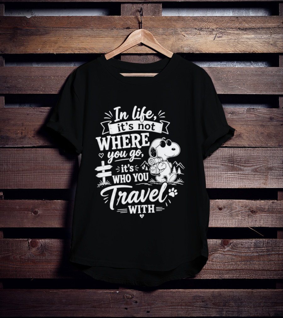 In Life It's Not Where You Go It's Who You Travel With Snoopy T-Shirt