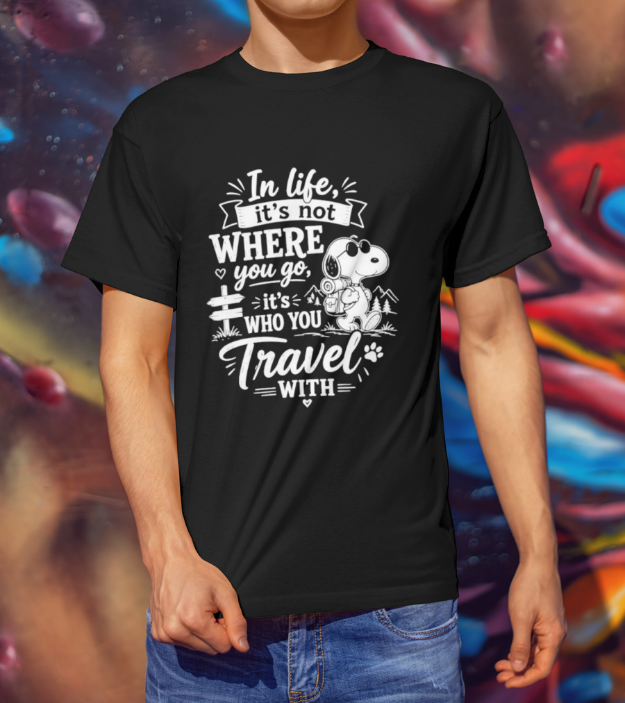 In Life It's Not Where You Go It's Who You Travel With Snoopy T-Shirt