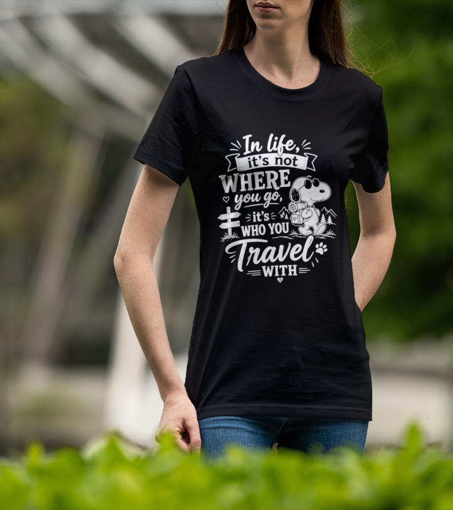 In Life It's Not Where You Go It's Who You Travel With Snoopy T-Shirt
