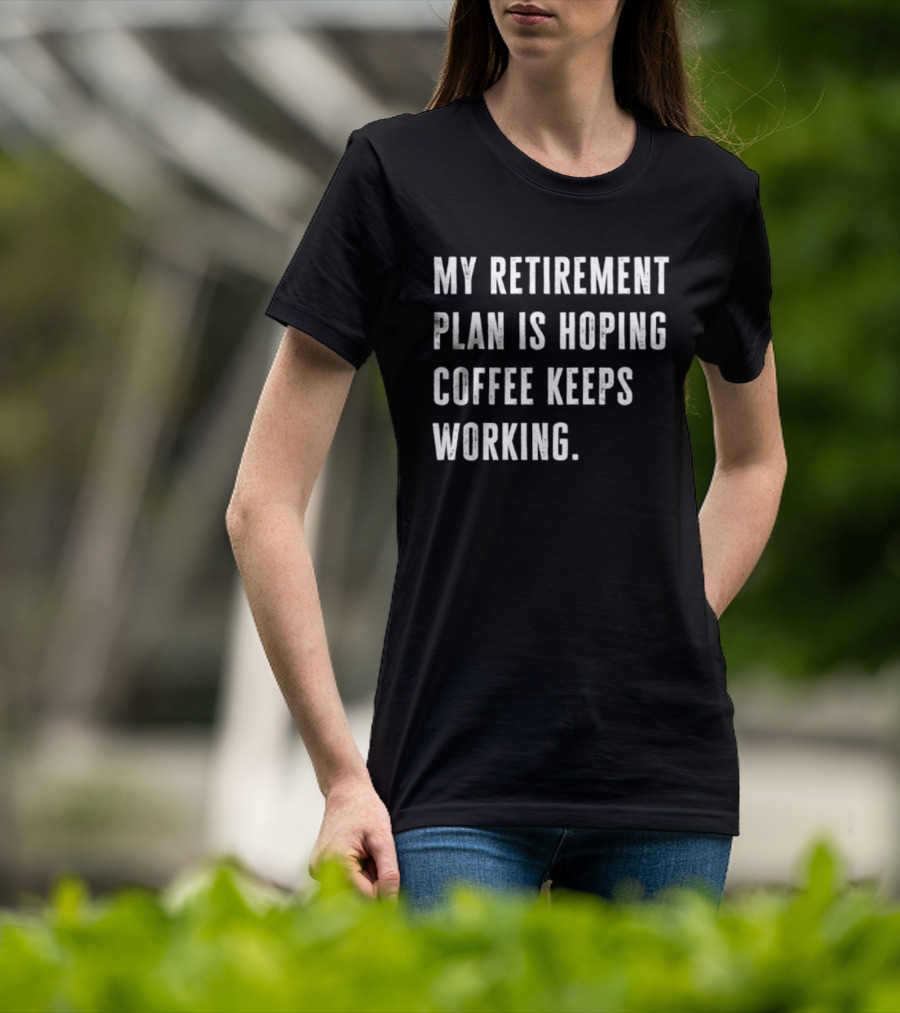 Hoping Coffee Keeps Working My Retirement Plan T-Shirt
