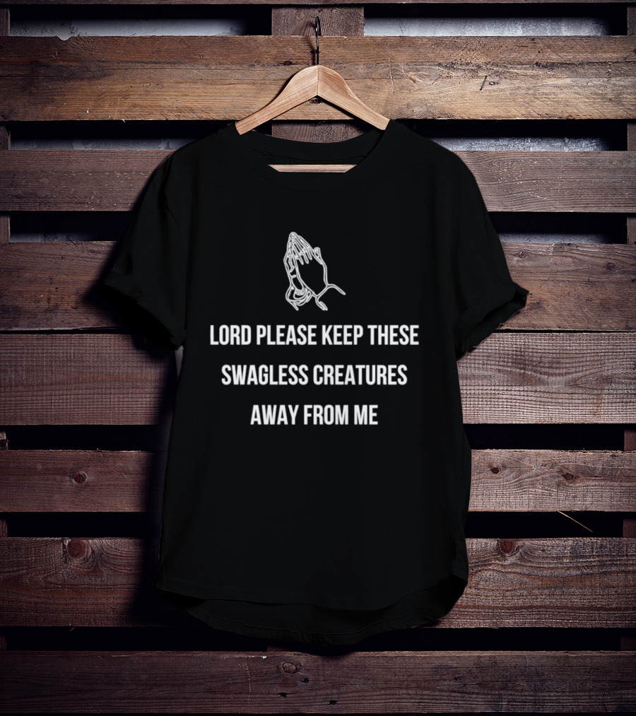 Lord Please Keep These Swagless Creatures Away From Me Praying Hands T-Shirt
