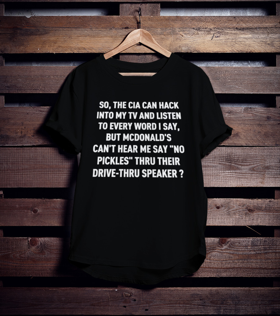 CIA Hack TV Listen Every Word McDonald's Can't Hear No Pickles Drive Thru Speaker T-Shirt