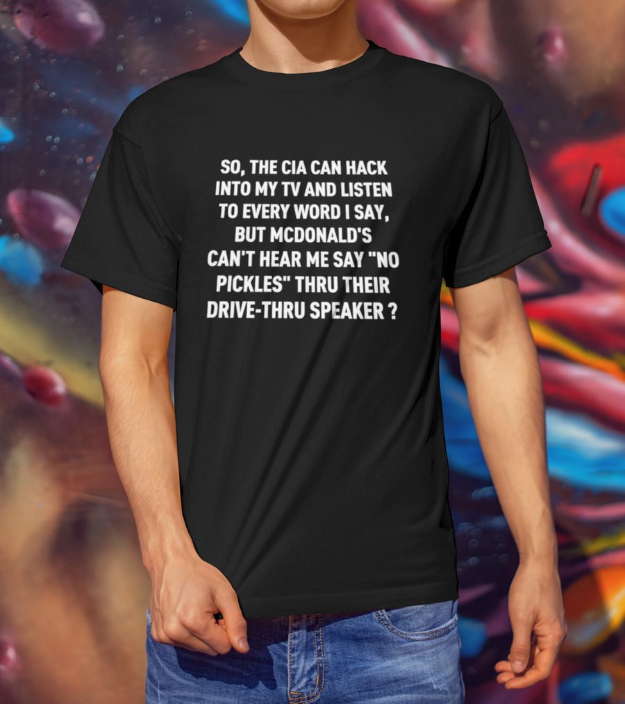 CIA Hack TV Listen Every Word McDonald's Can't Hear No Pickles Drive Thru Speaker T-Shirt
