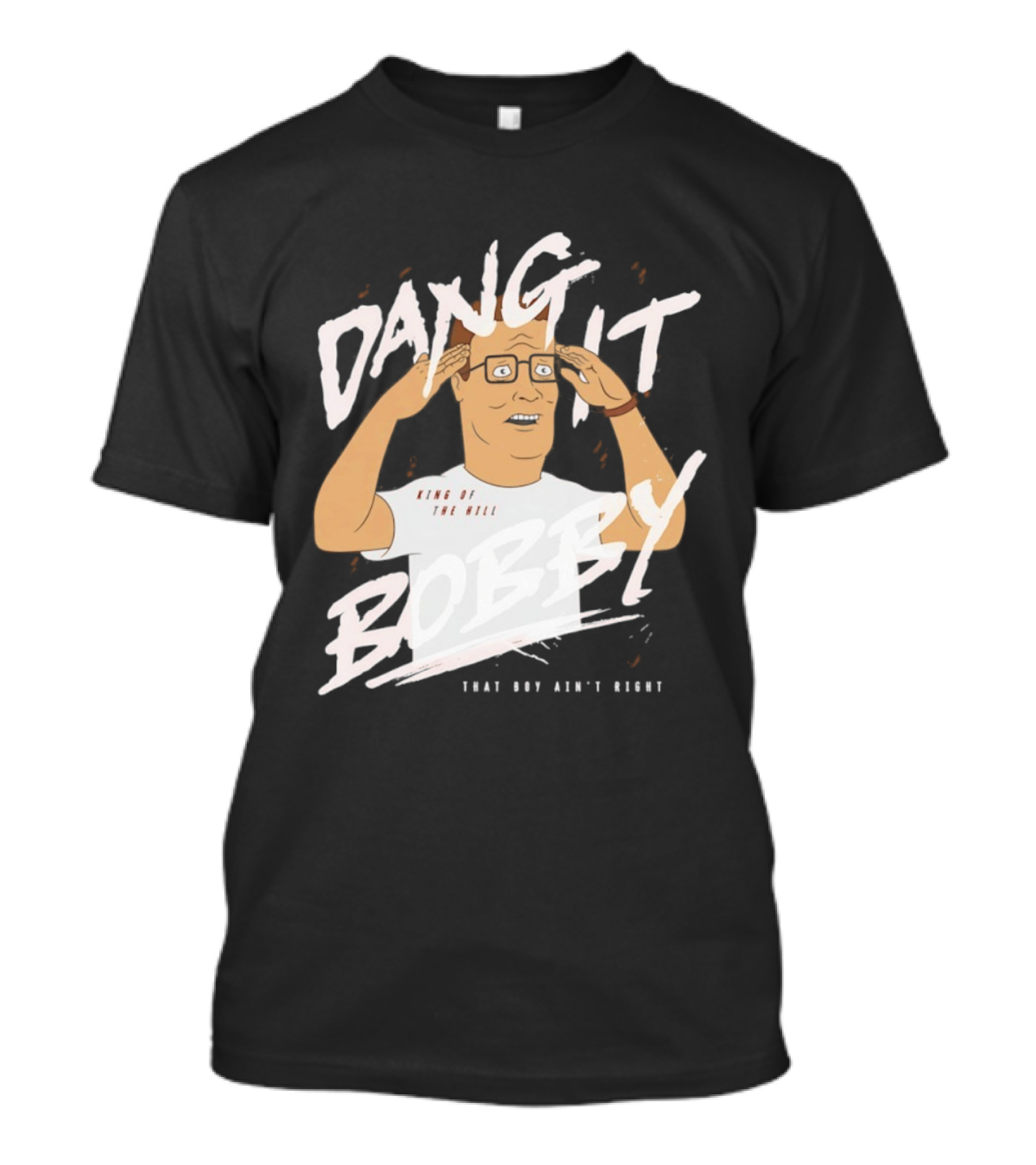 Dang It Bobby King Of The Hill That Boy Ain't Right T-Shirt