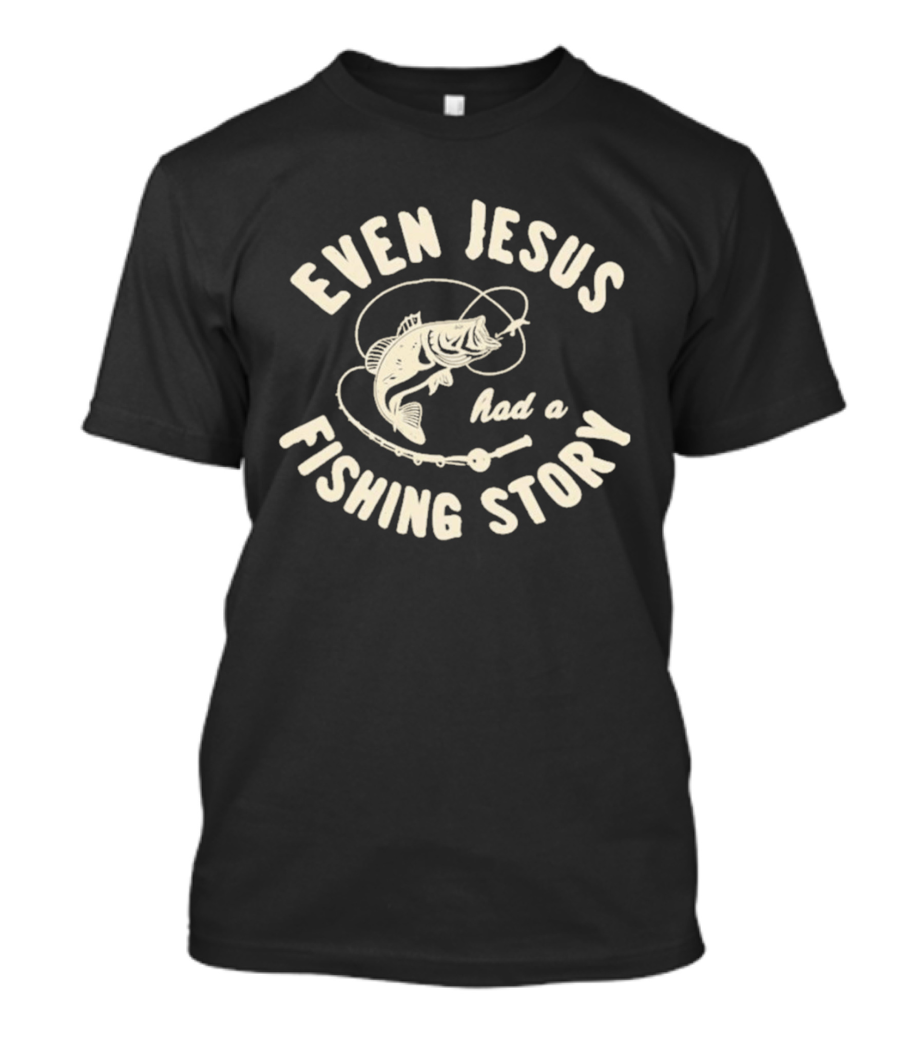 Even Jesus Had A Fishing Story Fish Hook Script T-Shirt