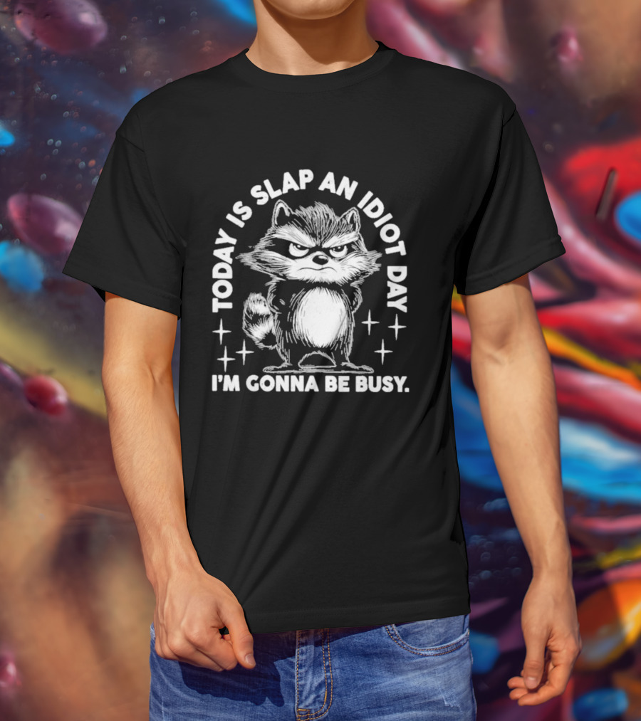 Raccoon Today Is Slap An Idiot Day I'm Gonna Be Busy T-Shirt