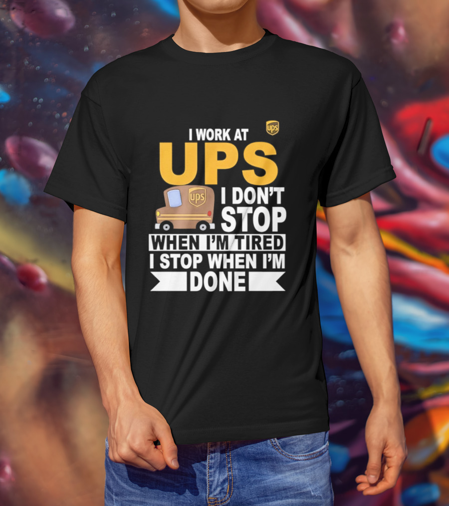 I Work At UPS I Don't Stop When I'm Tired I Stop When I'm Done T-Shirt