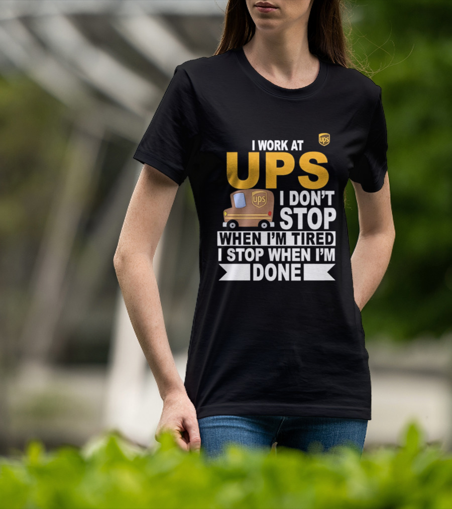 I Work At UPS I Don't Stop When I'm Tired I Stop When I'm Done T-Shirt