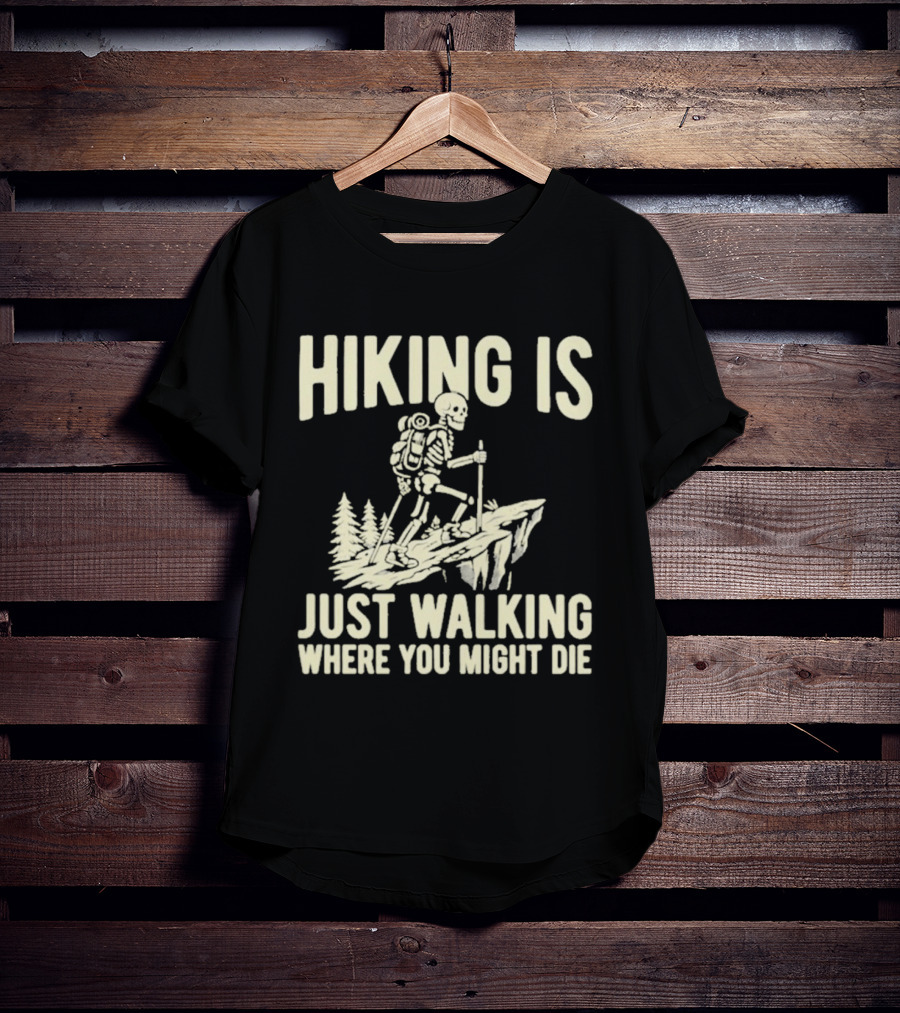 Hiking Is Just Walking Where You Might Die Skeleton Adventure T-Shirt