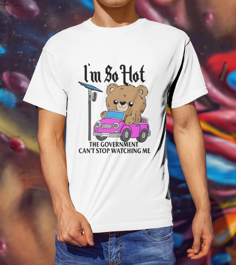 I'm So Hot Bear In Pink Car The Government Can't Stop Ing Me T-Shirt