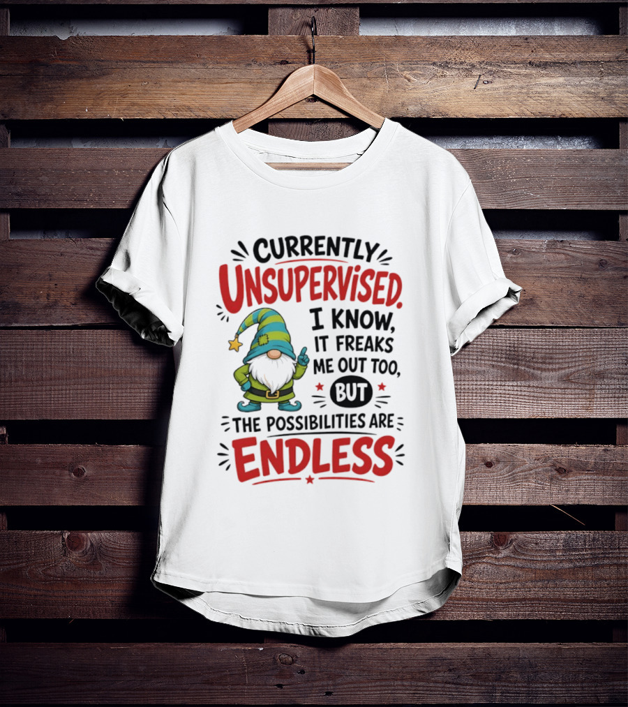 Currently Unsupervised Gnome I Know It Freaks Me Out Too The Possibilities Are Endless T-Shirt