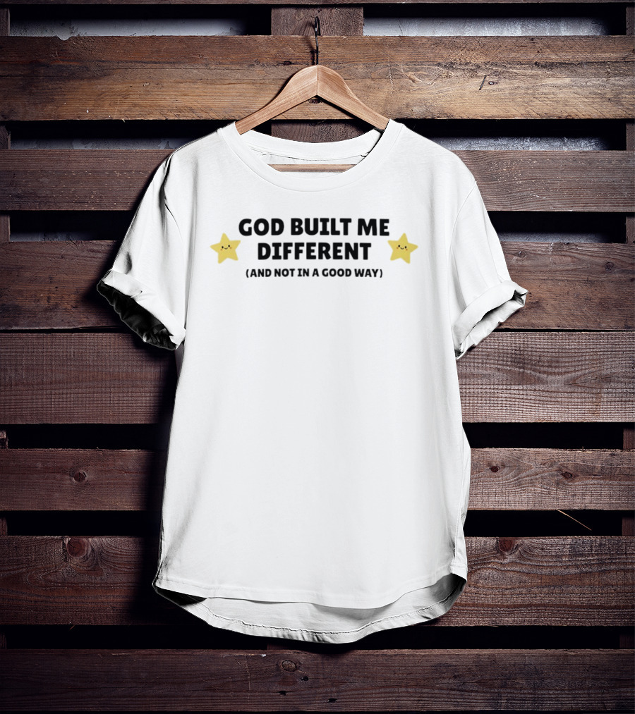 God Built Me Different And Not In A Good Way Cute Star T-Shirt
