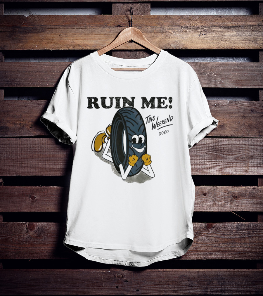 Ruin Me This Weekend Xoxo Tire Cartoon Fun T-Shirt