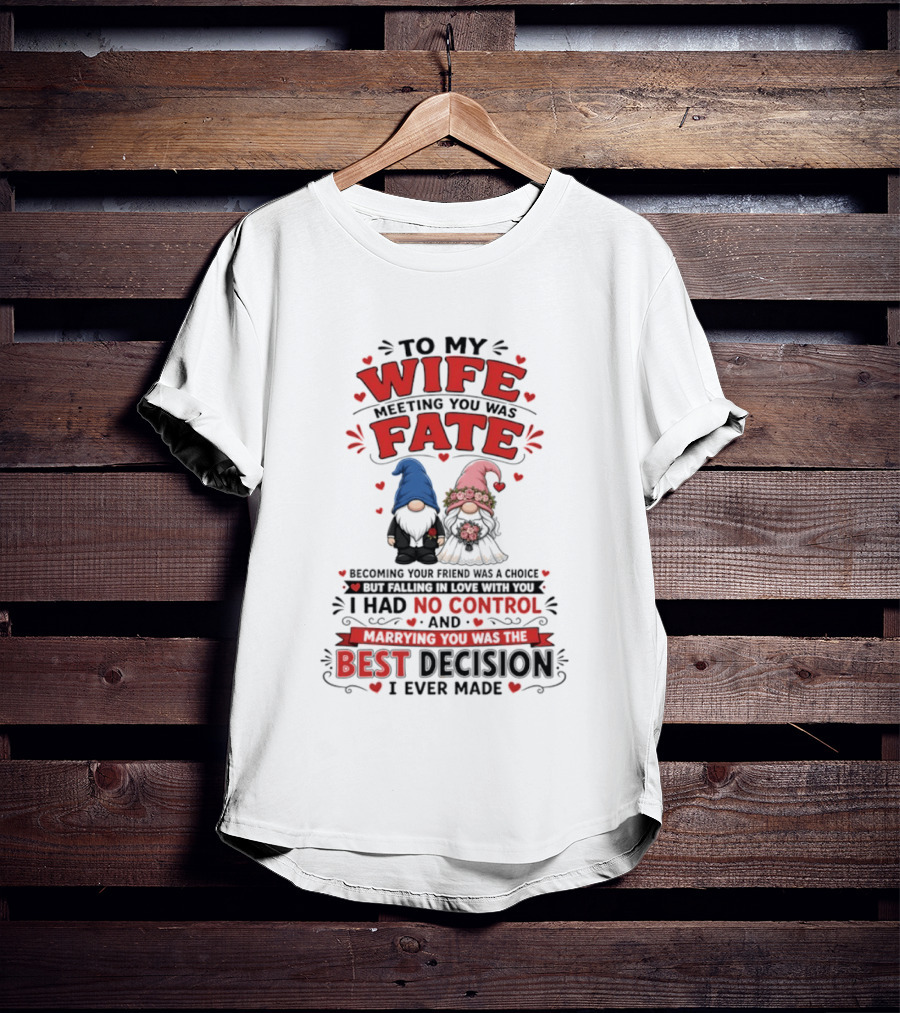 To My Wife Meeting You Was Fate Gnomes Best Decision I Ever Made T-Shirt