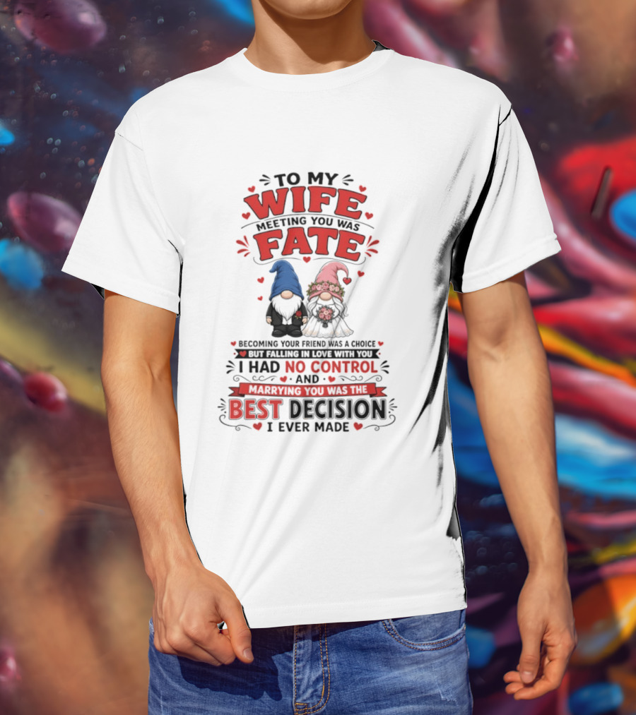 To My Wife Meeting You Was Fate Gnomes Best Decision I Ever Made T-Shirt