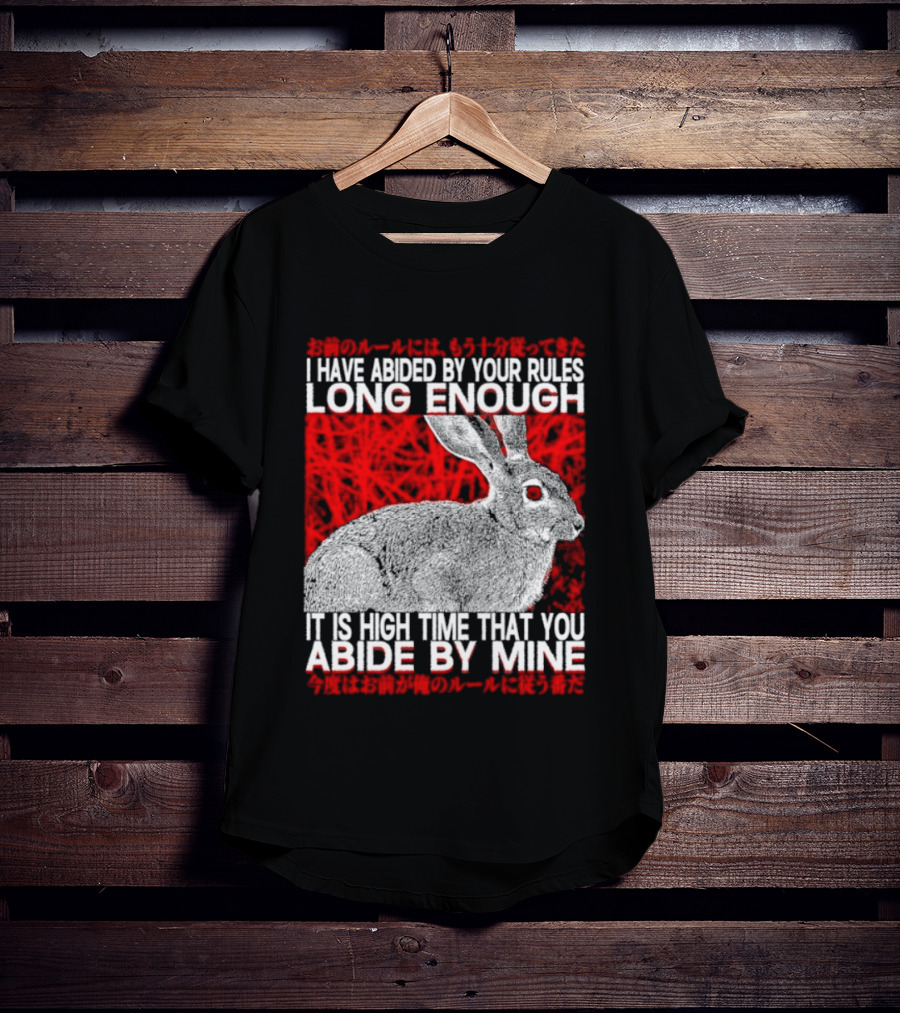 I Have Abided By Your Rules Long Enough Rabbit Now You Abide By Mine T-Shirt