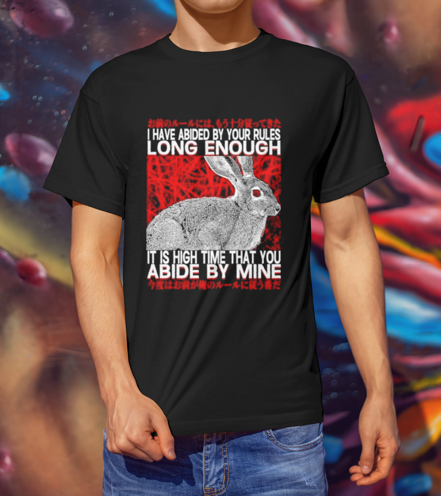 I Have Abided By Your Rules Long Enough Rabbit Now You Abide By Mine T-Shirt