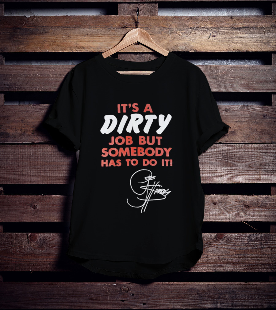 It's A Dirty Job But Somebody Has To Do It Signature Edition T-Shirt