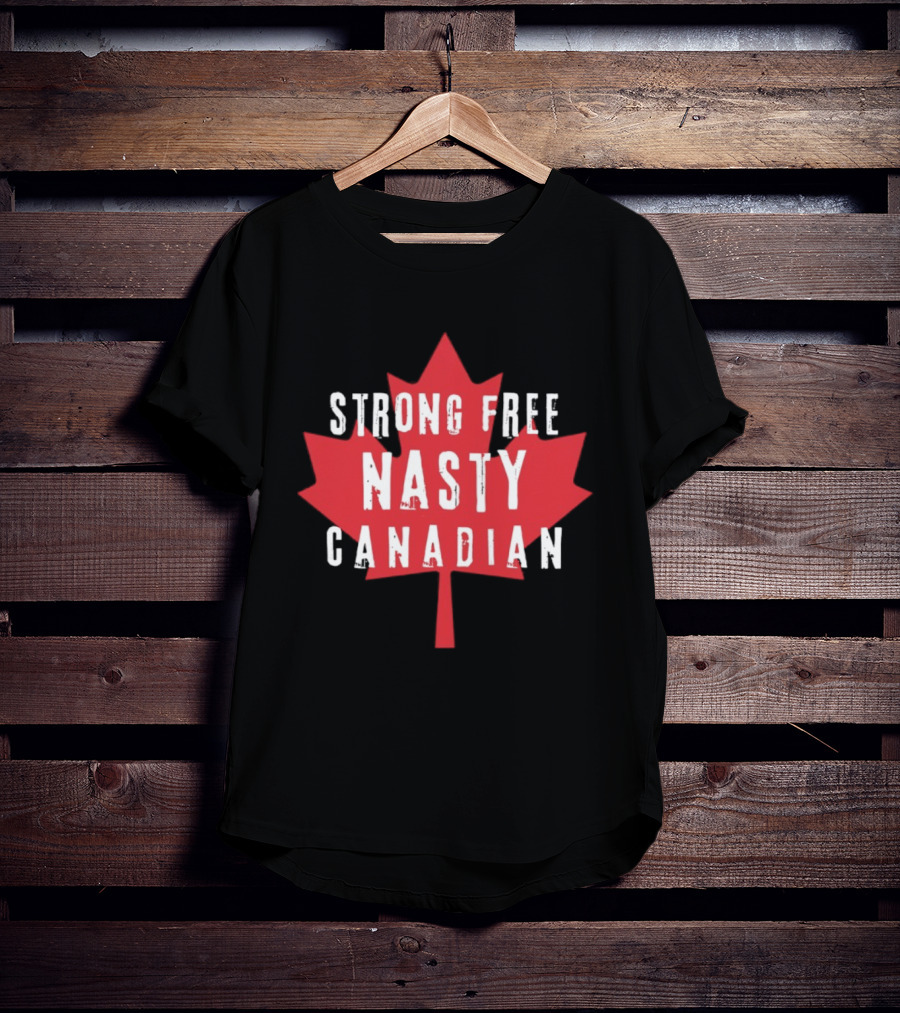 Strong Free Nasty Canadian Maple Leaf Canada T-Shirt
