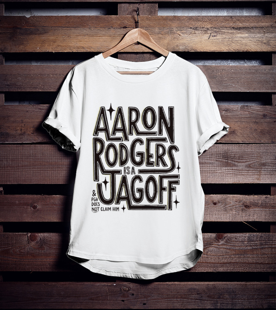 Aaron Rodgers Is A Jagoff And PGH Does Not Claim Him T-Shirt