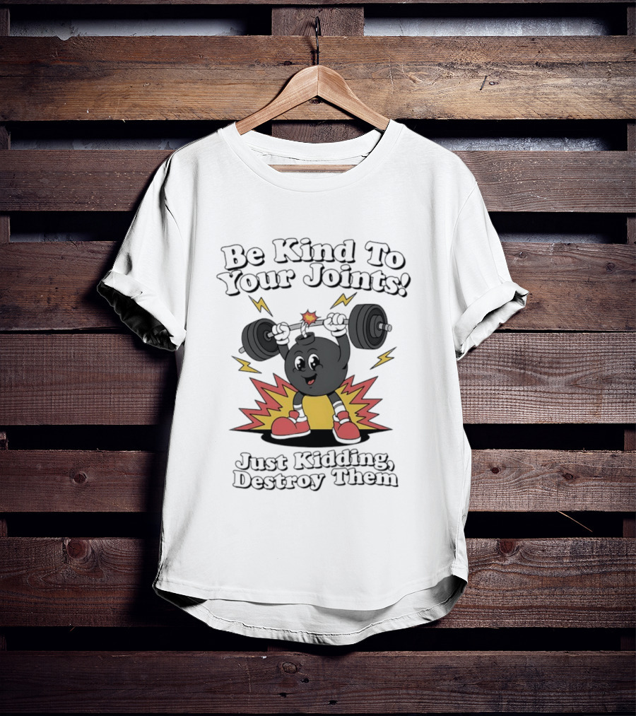 Be Kind To Your Joints Just Kidding Destroy Them Weightlifting Bomb T-Shirt