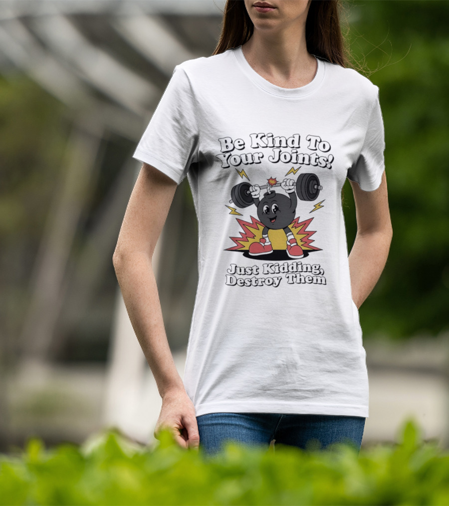 Be Kind To Your Joints Just Kidding Destroy Them Weightlifting Bomb T-Shirt