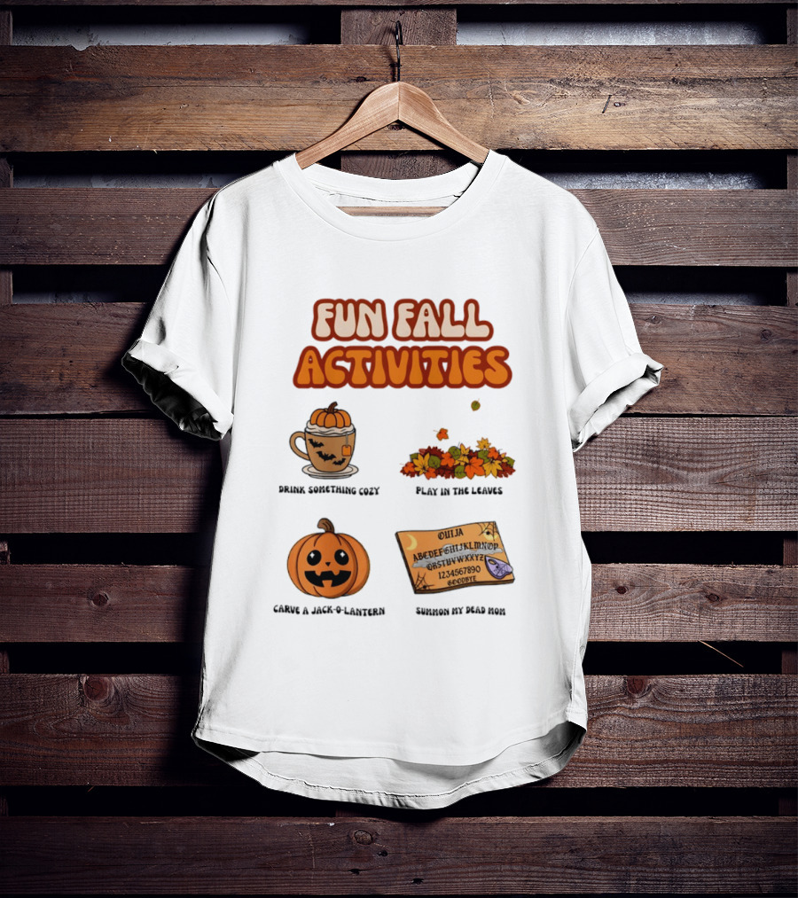 Fun Fall Activities Halloween Drink Something Cozy Ouija Board Carve A Jack O Lantern Play In The Leaves T-Shirt