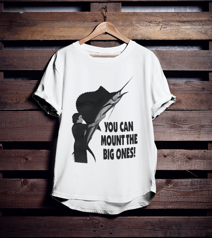 You Can Mount The Big Ones Swordfish T-Shirt