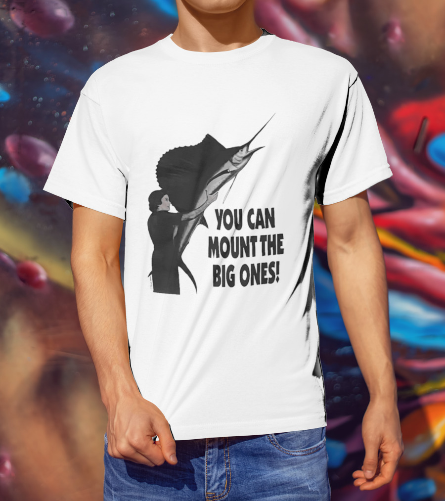 You Can Mount The Big Ones Swordfish T-Shirt