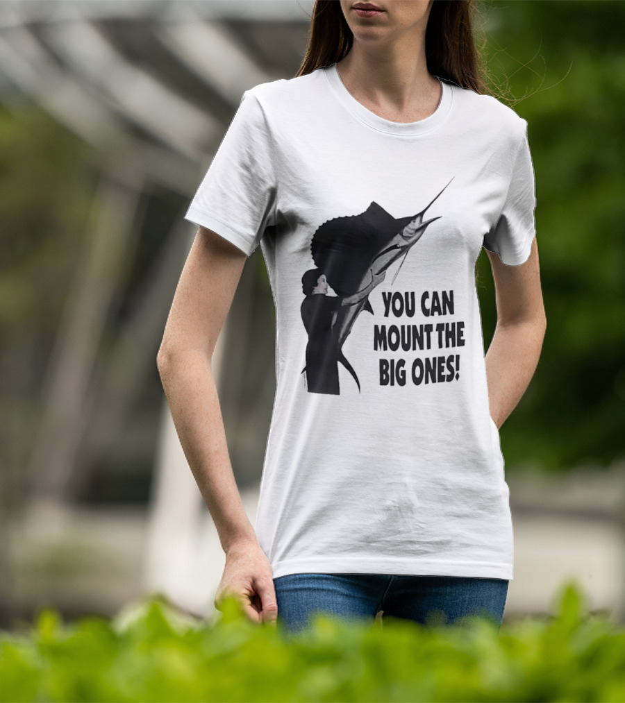 You Can Mount The Big Ones Swordfish T-Shirt