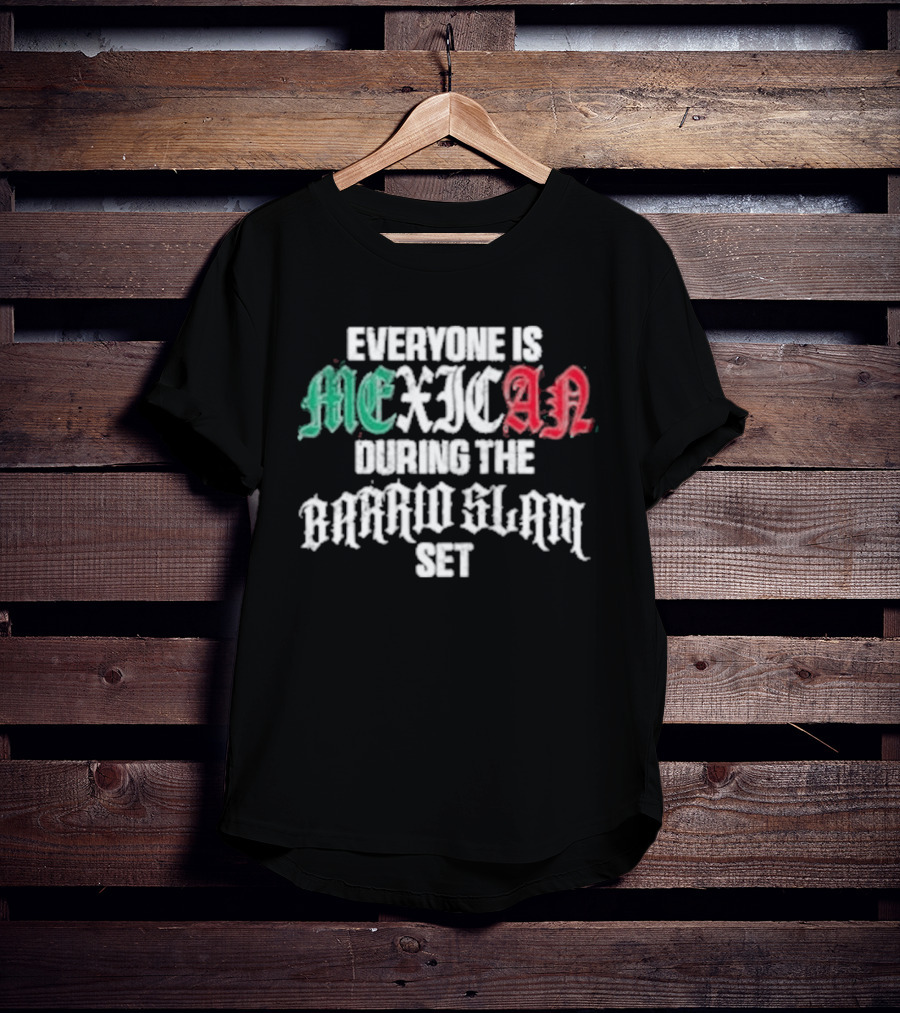 Everyone Is Mexican During The Barrio Slam Set T-Shirt