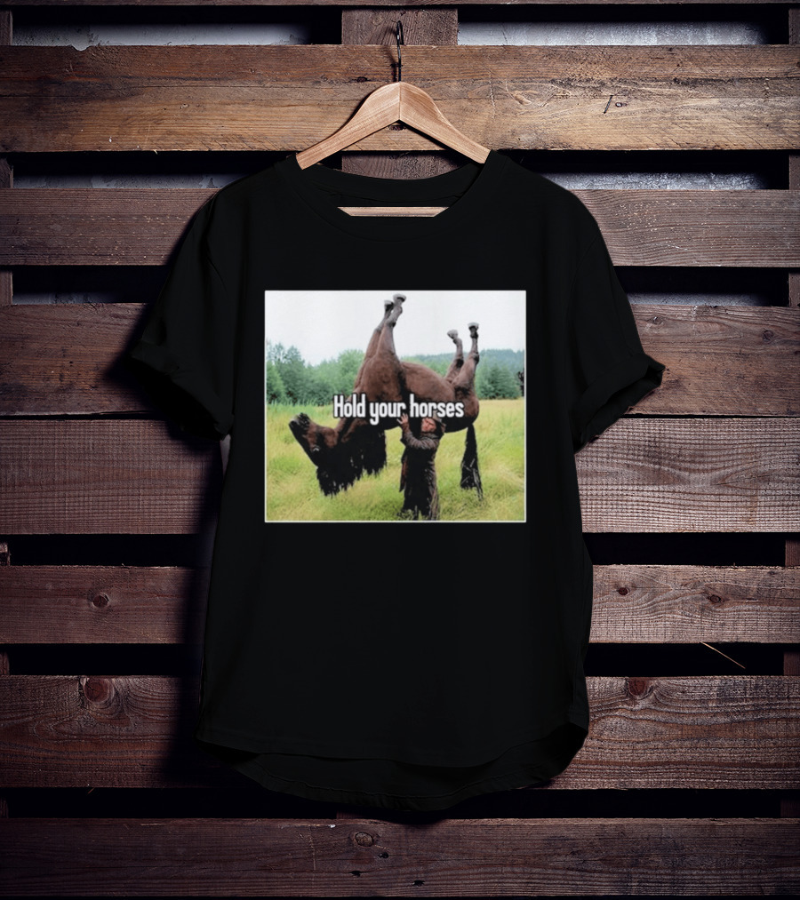 Hold Your Horses Humor With Upside Down Horse T-Shirt