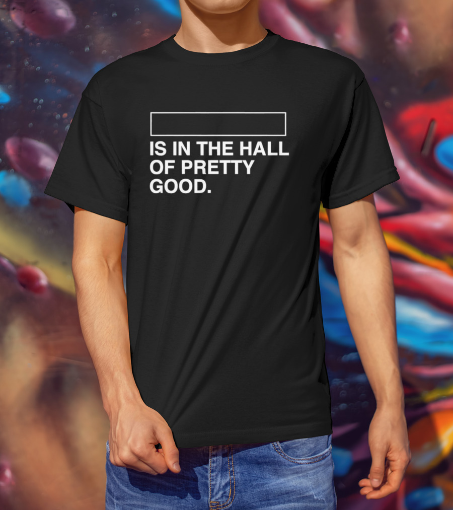 Is In The Hall Of Pretty Good 2026 T-Shirt