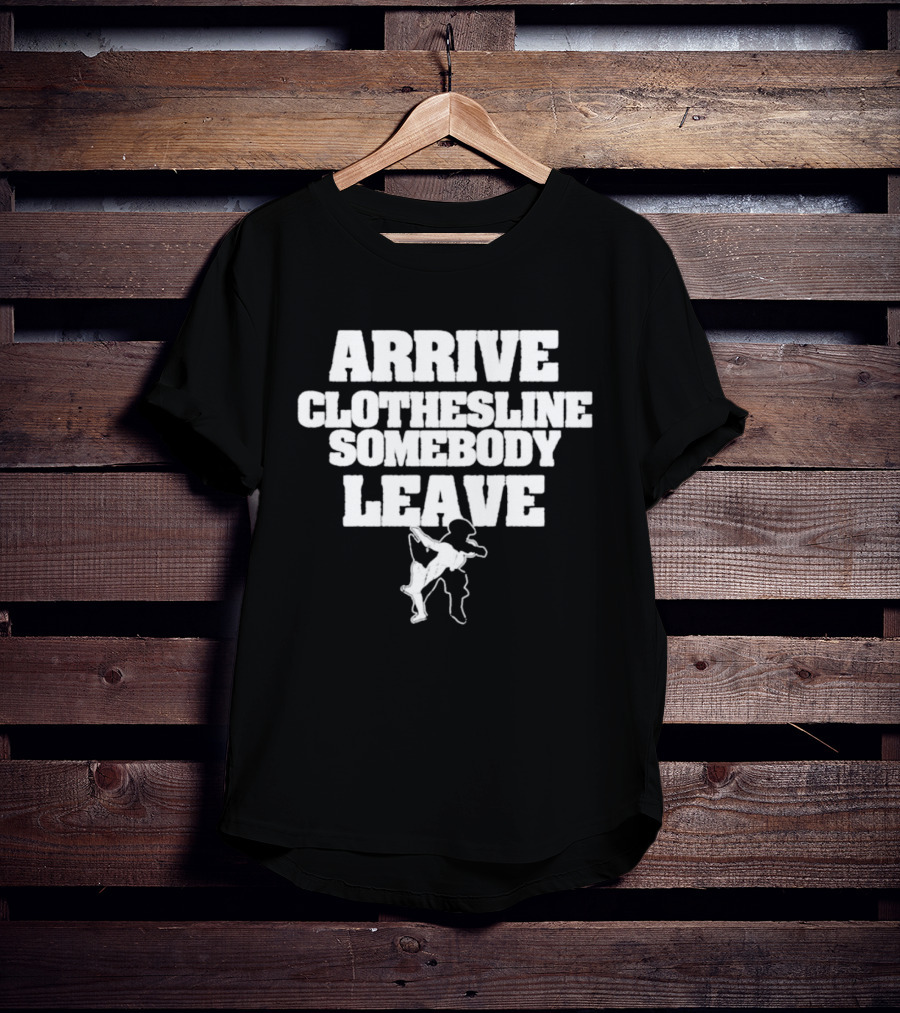 Arrive Clothesline Somebody Leave Wrestling Move T-Shirt