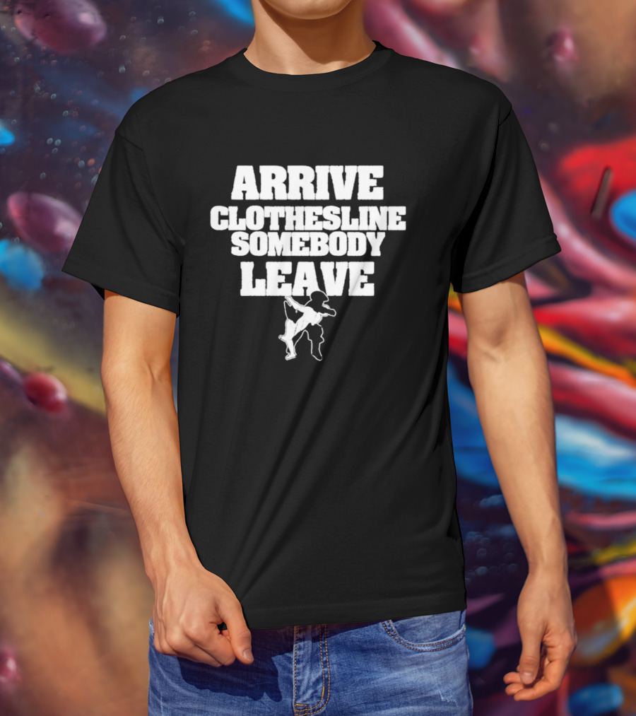 Arrive Clothesline Somebody Leave Wrestling Move T-Shirt