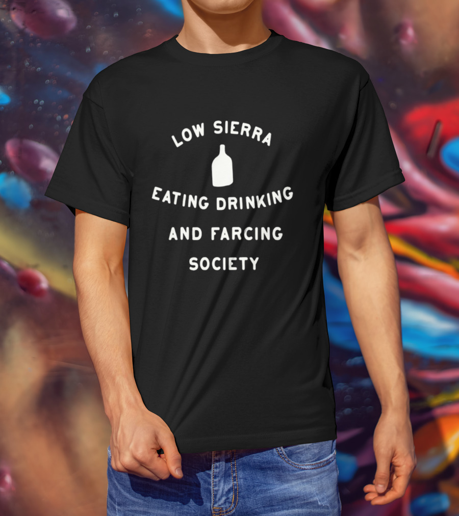Low Sierra Society Eating Drinking And Farcing Bottle T-Shirt