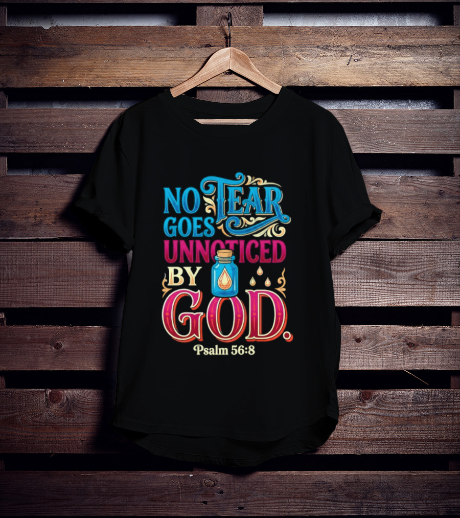 No Tear Goes Unnoticed By God Psalm 56 8 Inspirational Scripture With Tears In Bottle T-Shirt