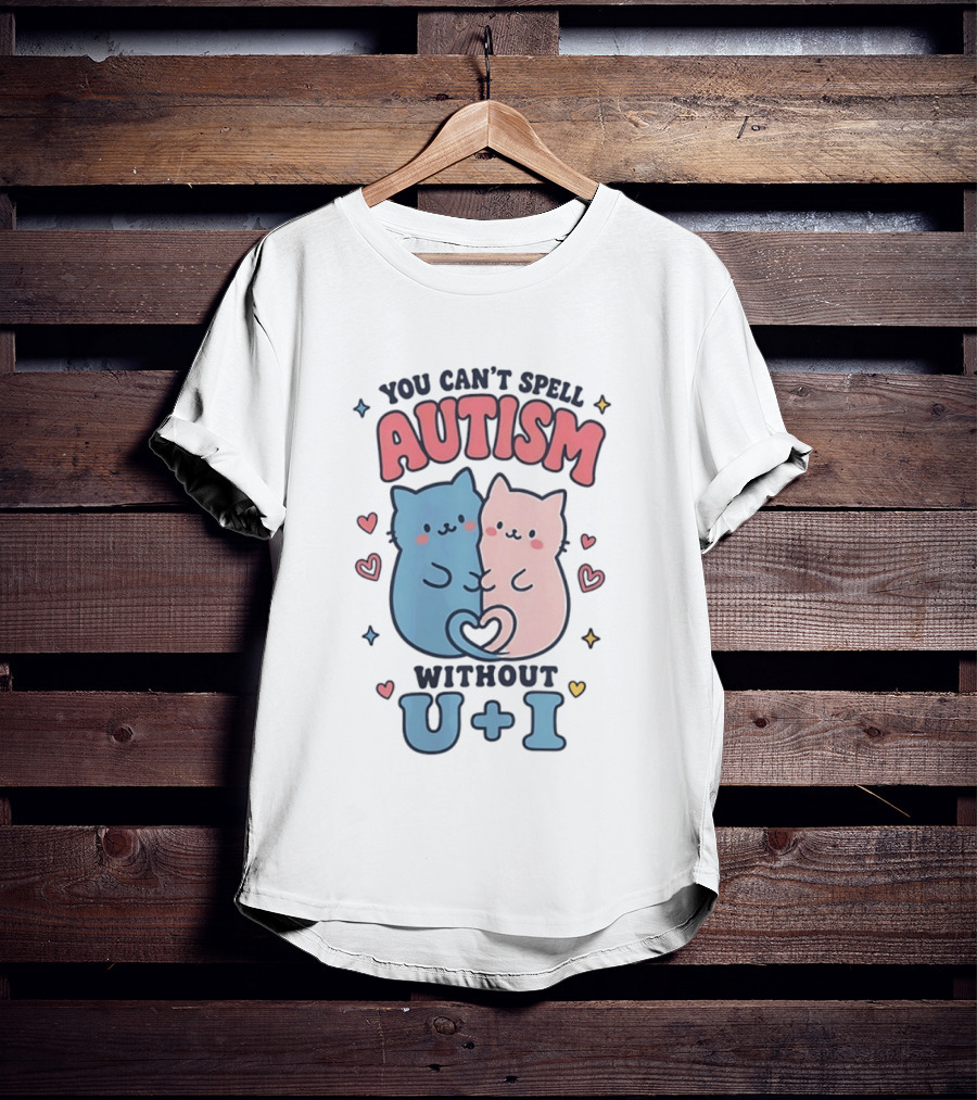 You Can't Spell Autism Without U And I Cute Cats And Hearts T-Shirt