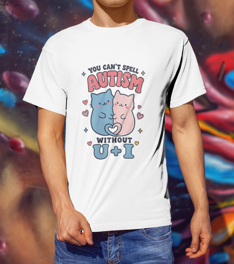 You Can't Spell Autism Without U And I Cute Cats And Hearts T-Shirt