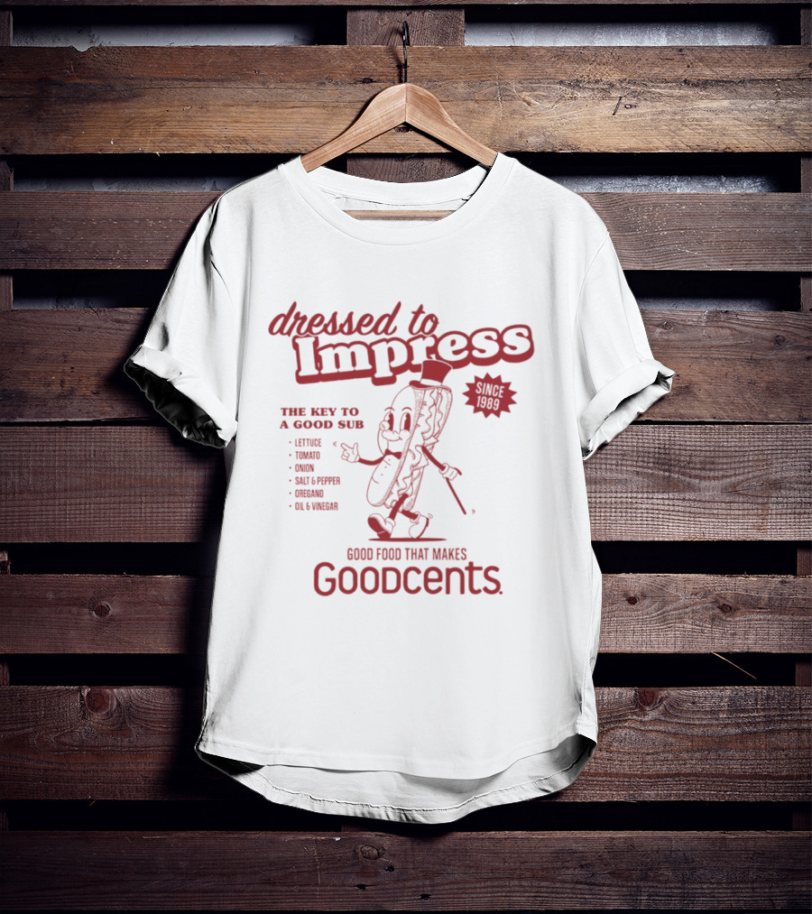 Dressed To Impress Since 1989 The Key To A Good Sub Goodcents Good Food That Makes Goodcents T-Shirt