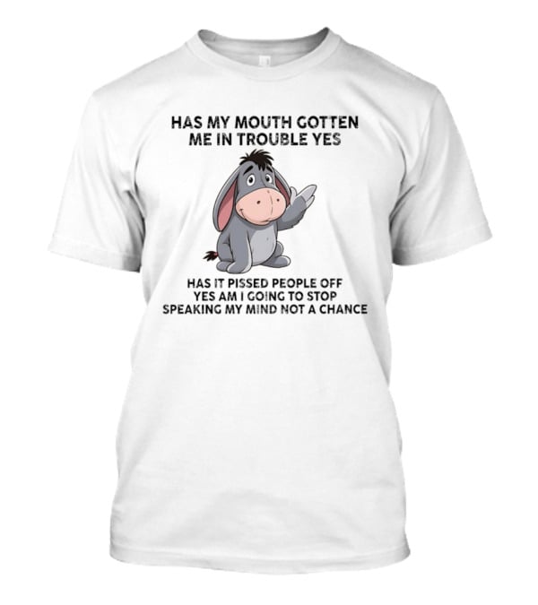 Eeyore Has My Mouth Gotten Me In Trouble Yes Am I Going To Stop Speaking My Mind Not A Chance T-Shirt