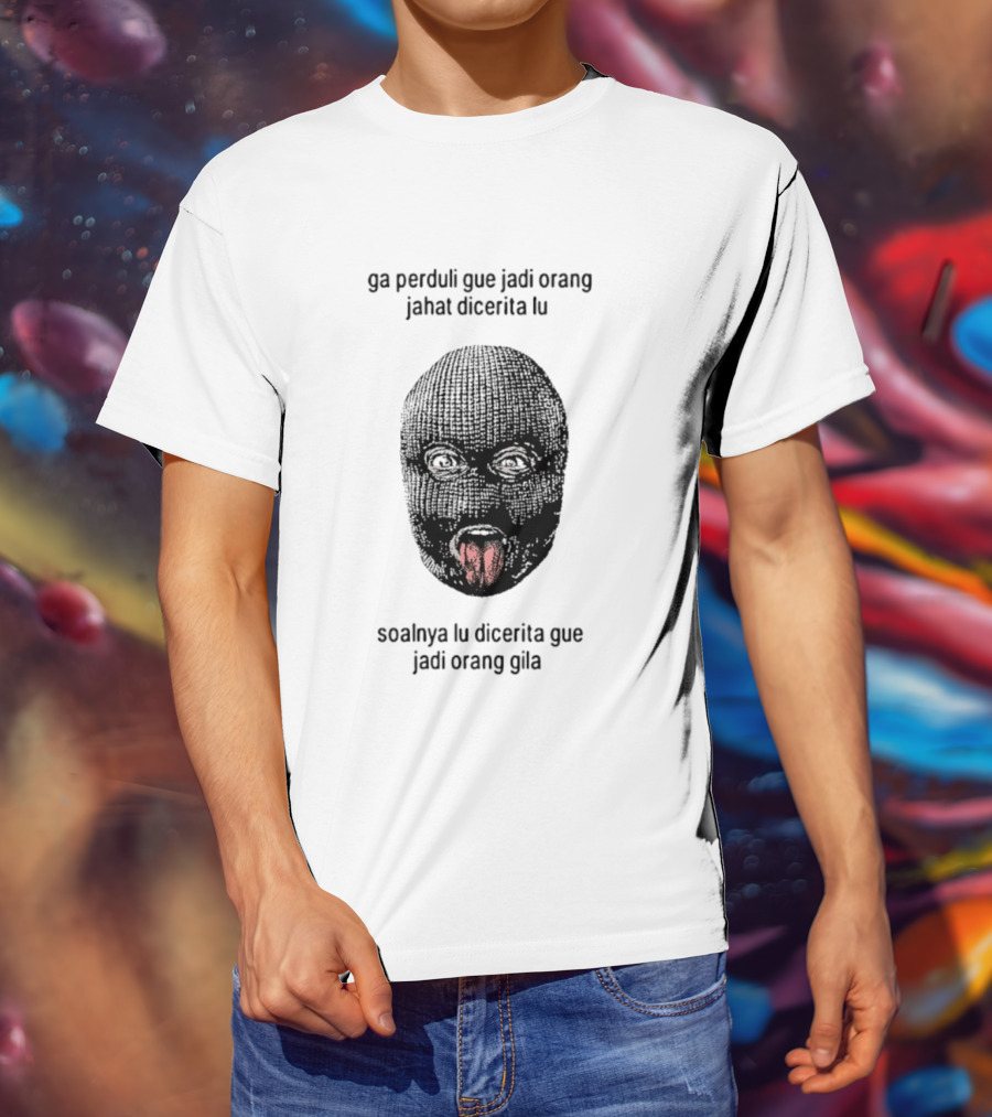 Ga Perduli Gue Jadi Orang Jahat Dicerita Lu Soalnya Lu Dicerita Gue Jadi Orang Gila Masked Face Tongue Out T-Shirt