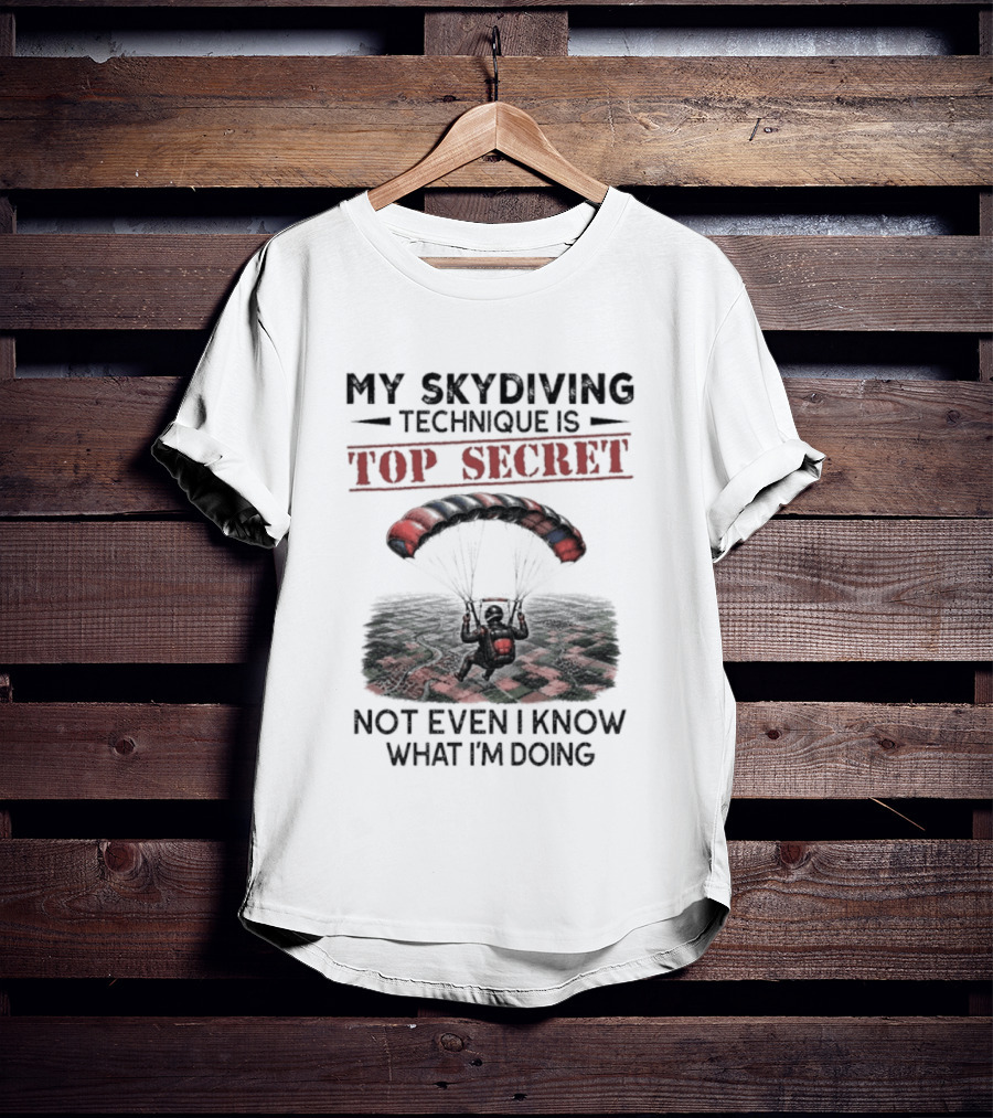 My Skydiving Technique Is Top Secret Not Even I Know What I'm Doing Parachute T-Shirt