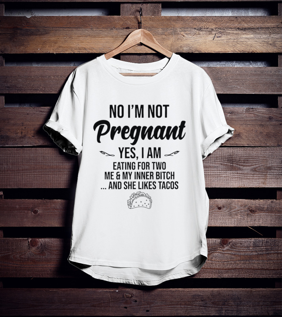 No I'm Not Pregnant Yes I Am Eating For Two Me & My Inner Bitch She Likes Tacos T-Shirt
